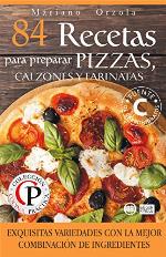 84 RECETAS PARA PREPARAR PIZZAS, CALZONES Y FARINATAS: Exquisitas variedades con la mejor combinaci&oacute;n de ingredientes (Colecci&oacute;n Cocina Pr&aacute;ctica) (Spanish Edition)