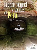 Luoghi Segreti a due passi da Roma - Volume 2 - Le guide escursionistiche che non c'erano: il piacere della scoperta e dell'avventura girovagando nel paesaggio ... ricco di storia al mondo  (Italian Edition)