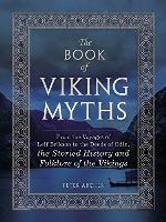 The Book of Viking Myths: From the Voyages of Leif Erikson to the Deeds of Odin, the Storied History and Folklore of the Vikings