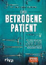 Der betrogene Patient: Ein Arzt deckt auf, warum Ihr Leben in Gefahr ist, wenn Sie sich medizinisch behandeln lassen (German Edition)