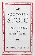 How To Be A Stoic: Ancient Wisdom for Modern Living