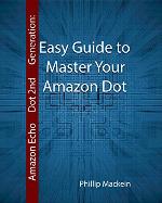 Amazon Echo Dot 2nd Generation: Easy Guide to Master Your Amazon Dot: (Amazon Dot For Beginners, Amazon Dot User Guide, Amazon Dot Echo) (Amazon Echo User ... Echo Dot ebook, Amazon Speaker Echo Book 1)