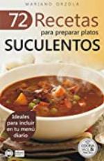 72 RECETAS PARA PREPARAR PLATOS SUCULENTOS: Ideales para incluir en tu men&uacute; diario (Colecci&oacute;n Cocina F&aacute;cil &amp; Pr&aacute;ctica n&ordm; 15) (Spanish Edition)