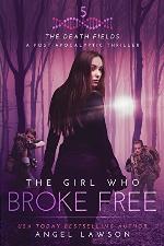 The Girl Who Broke Free: The Death Fields: A Post Apocalyptic Thriller Book 5