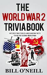 The World War 2 Trivia Book: Interesting Stories and Random Facts from the Second World War (Trivia War Books Book 1)