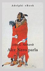 Alce Nero parla: Vita di uno stregone dei Sioux Oglala (Italian Edition)