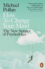 How to Change Your Mind: The New Science of Psychedelics