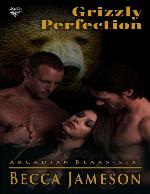 Grizzly Perfection: A Paranormal Shifter Menage Romance (Arcadian Bears Book 6)
