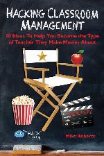 Hacking Classroom Management: 10 Ideas To Help You Become the Type of Teacher They Make Movies About (Hack Learning Series Book 15)