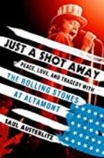 Just a Shot Away: Peace, Love, and Tragedy with the Rolling Stones at Altamont