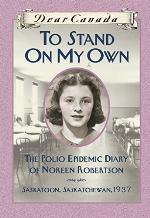 Dear Canada: To Stand on My Own: The Polio Epidemic Diary of Noreen Robertson, Saskatoon, Saskatchewan, 1937