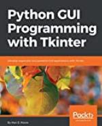 Python GUI Programming with Tkinter: Develop responsive and powerful GUI applications with Tkinter
