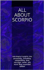 All About Scorpio: Astrological insights into personality, friendship, compatibility, love, marriage, career, and more! New expanded edition
