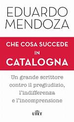 Che cosa succede in Catalogna: Un grande scrittore contro il pregiudizio, l&rsquo;indifferenza e l&rsquo;incomprensione (Italian Edition)