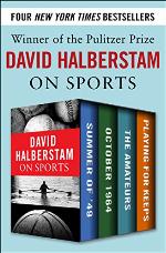 David Halberstam on Sports: Summer of '49, October 1964, The Amateurs, Playing for Keeps