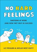 No Hard Feelings: Emotions at Work and How They Help Us Succeed