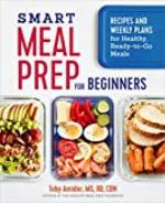 Smart Meal Prep for Beginners: Recipes and Weekly Plans for Healthy, Ready-to-Go Meals