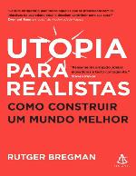 Utopia para realistas: Como construir um mundo melhor (Portuguese Edition)