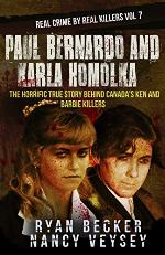 Paul Bernardo and Karla Homolka: The Horrific True Story Behind Canada's Ken and Barbie Killers (Real Crime by Real Killers Book 7)