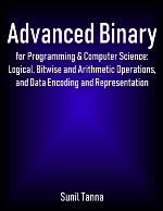 Advanced Binary for Programming &amp; Computer Science: Logical, Bitwise and Arithmetic Operations, and Data Encoding and Representation