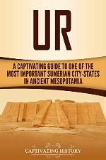 Ur: A Captivating Guide to One of the Most Important Sumerian City-States in Ancient Mesopotamia (Captivating History)