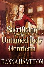 Sacrificing the Untamed Lady Henrietta: A Historical Regency Romance Novel