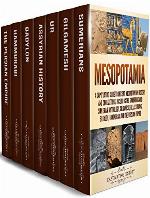 Mesopotamia: A Captivating Guide to Ancient Mesopotamian History and Civilizations, Including the Sumerians and Sumerian Mythology, Gilgamesh, Ur, Assyrians, Babylon, Hammurabi and the Persian Empire