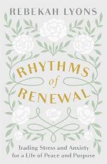 Rhythms of Renewal: Trading Stress and Anxiety for a Life of Peace and Purpose