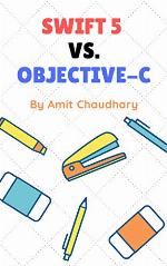 Swift 5 vs. Objective-C: Compared Each Topic Of Both Programming Languages With Examples