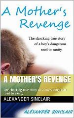 A MOTHER'S REVENGE: The shocking true story of a boy's dangerous road to sanity