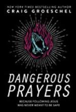 Dangerous Prayers: Because Following Jesus Was Never Meant to Be Safe