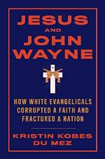 Jesus and John Wayne: How White Evangelicals Corrupted a Faith and Fractured a Nation