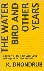 The Water Bird and Other Years: A History of the 13th Dalai Lama and beyond 1876-1933-1950