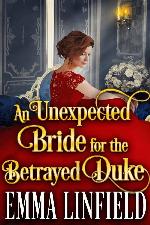 An Unexpected Bride for the Betrayed Duke: A Historical Regency Romance Novel