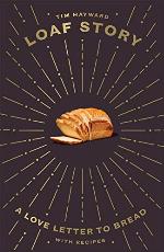Loaf Story: A Love-letter to Bread, with Recipes