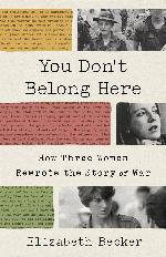 You Don’t Belong Here: How Three Women Rewrote the Story of War