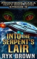 Ep.#15 - &quot;Into the Serpent's Lair&quot; (The Frontiers Saga - Part 2: Rogue Castes)