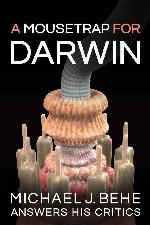 A Mousetrap for Darwin: Michael J. Behe Answers His Critics