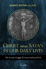 Christ versus Satan in Our Daily Lives: The Cosmic Struggle Between Good and Evil (Called Out of Darkness: Contending With Evil Through the Church, Virtue, and Prayer)
