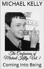 The Confessions of Michael Kelly, Vol. 1: Coming Into Being