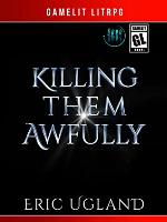 Killing Them Awfully: A LitRPG/GameLit Adventure (The Good Guys Book 11)