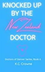 Knocked Up by the New Zealand Doctor: A Brother's Best Friend, Surprise Pregnancy Romance (Doctors of Denver Book 6)
