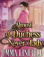 Almost a Duchess, Never a Lady: A Historical Regency Romance Novel