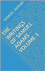 The Writings of Samuel Adams - Volume 3