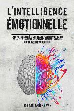 L'Intelligence Émotionnelle: Surmonter l'Anxiété et le Stress en Augmentant l'Estime de Soi et la Positivité Avec 7 Règles Simples Pour Vous Aider à Avoir une Vie Heureuse (French Edition)