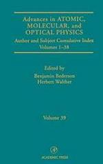Advances in atomic, molecular, and optical physics. . Volume 39, Author and subject cumulative index, volumes 1-38