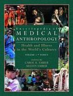 Encyclopedia of medical anthropology. 1 : health and illness in the world's cultures : Topics