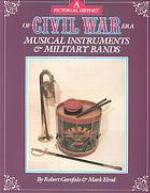 A Pictorial History of Civil War Era Musical Instruments &amp; Military Bands