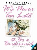 It's Never Too Late to Be a Bridesmaid