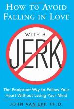 How to avoid falling in love with a jerk : the foolproof way to follow your heart without losing your mind
